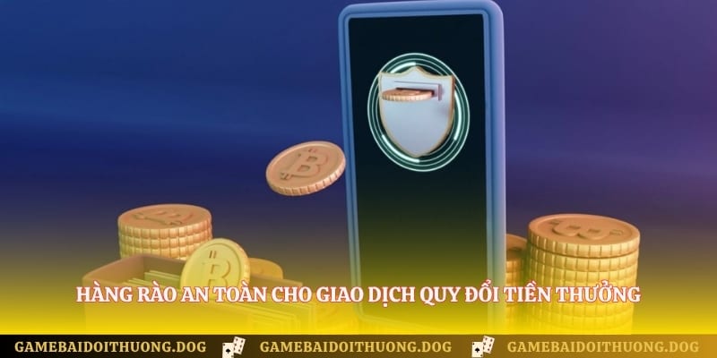 Hàng rào an toàn cho giao dịch quy đổi tiền thưởng